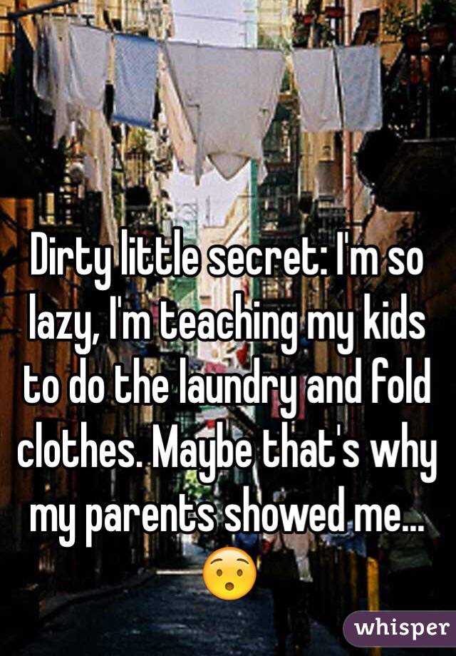 Dirty little secret: I'm so lazy, I'm teaching my kids to do the laundry and fold clothes. Maybe that's why my parents showed me... 😯