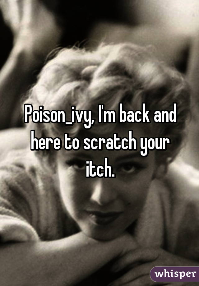 Poison_ivy, I'm back and here to scratch your itch.