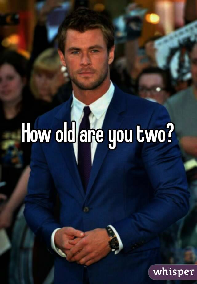 How old are you two?