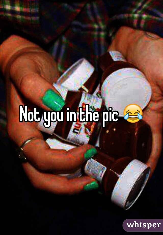 Not you in the pic 😂