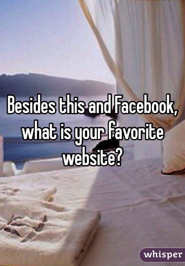 Besides this and Facebook, what is your favorite website?