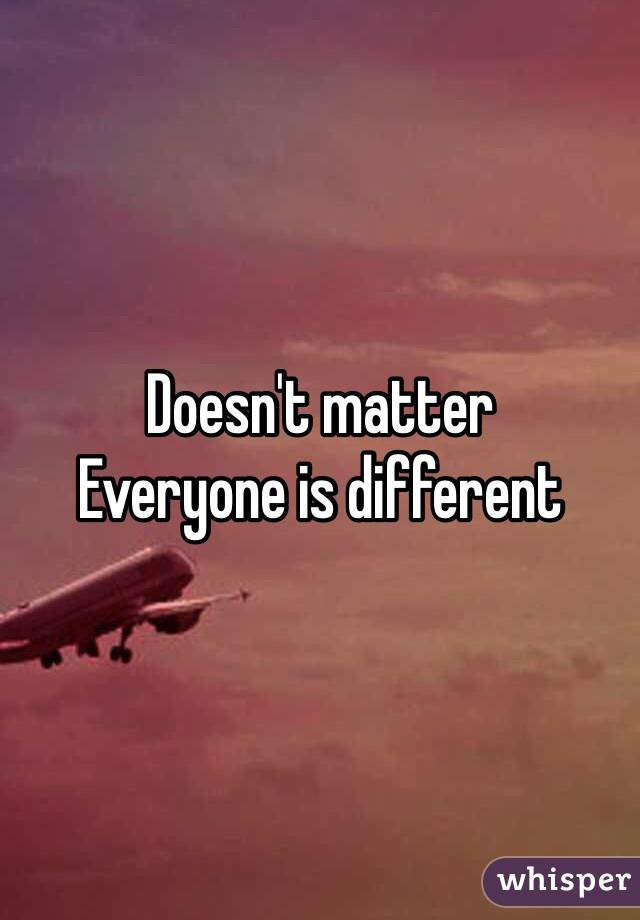 Doesn't matter
Everyone is different 