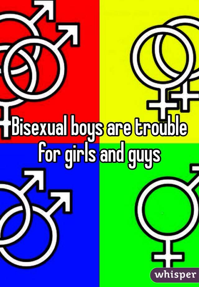 Bisexual boys are trouble for girls and guys 