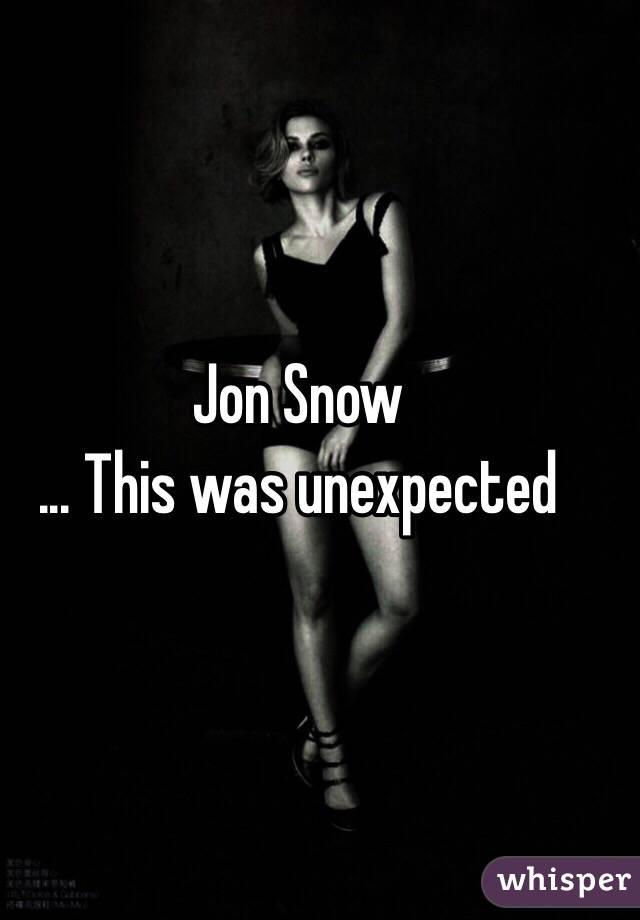 Jon Snow
... This was unexpected