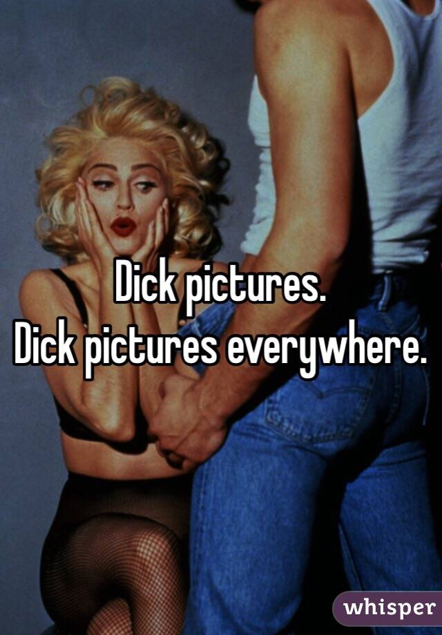 Dick pictures.
Dick pictures everywhere.