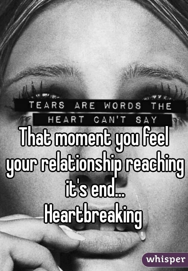 That moment you feel your relationship reaching it's end...
Heartbreaking