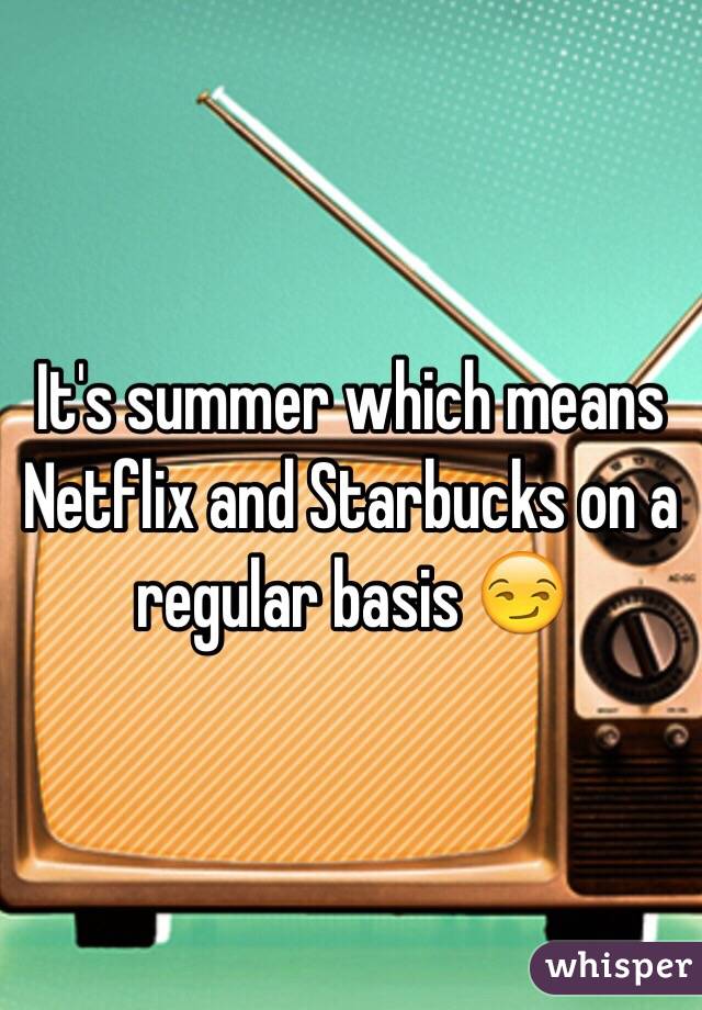 It's summer which means Netflix and Starbucks on a regular basis 😏