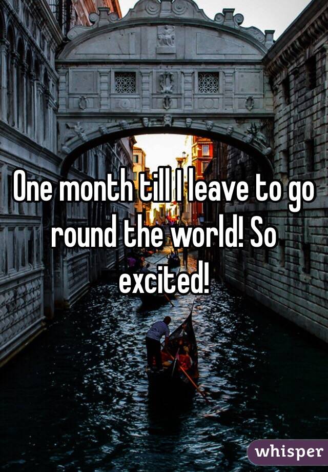 One month till I leave to go round the world! So excited!
