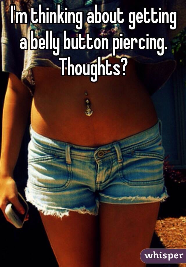 I'm thinking about getting a belly button piercing. Thoughts? 