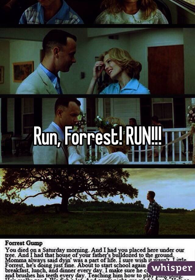 Run, Forrest! RUN!!!