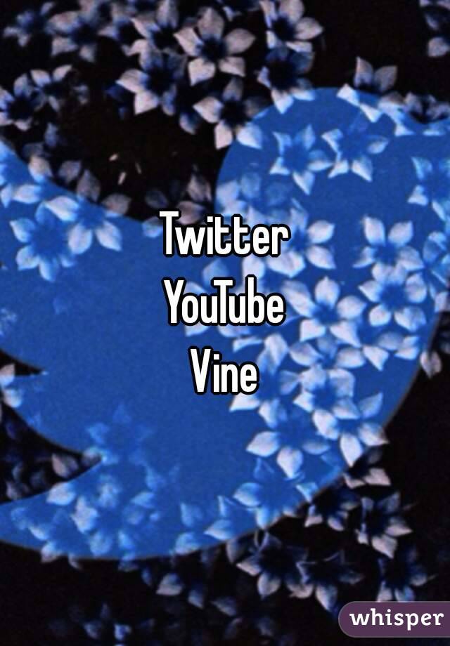 Twitter
YouTube
Vine
