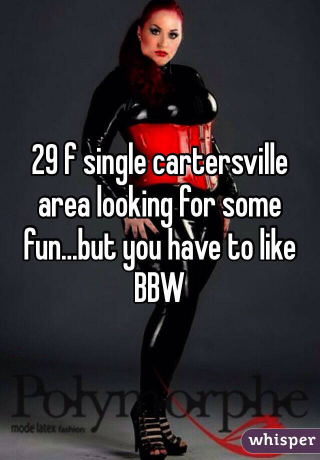 29 f single cartersville area looking for some fun...but you have to like BBW