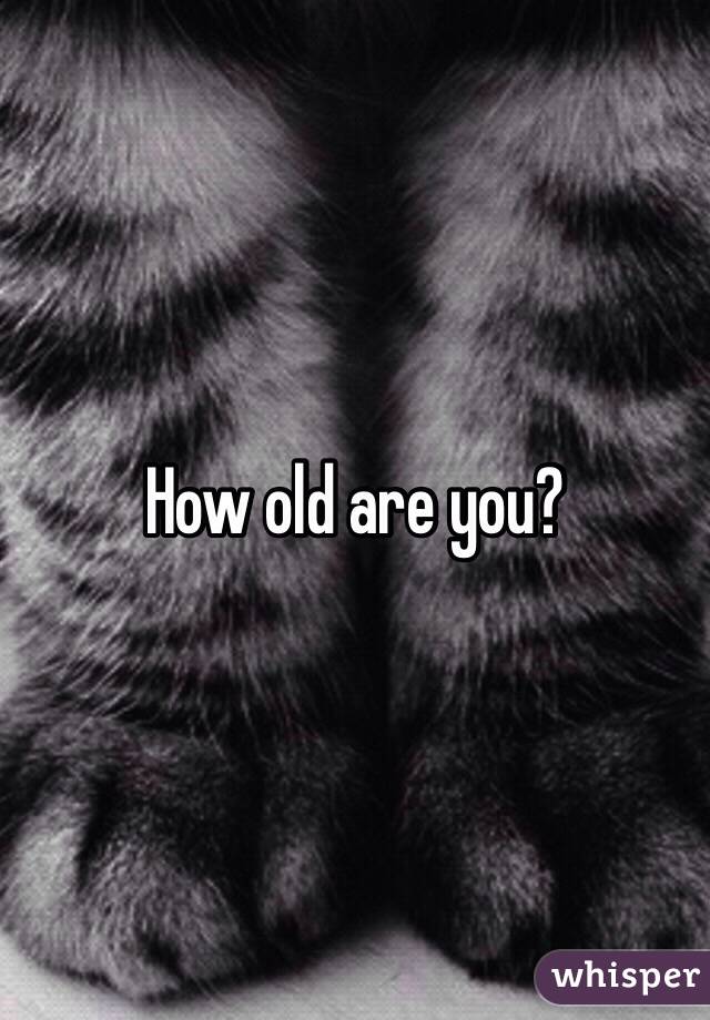 How old are you?