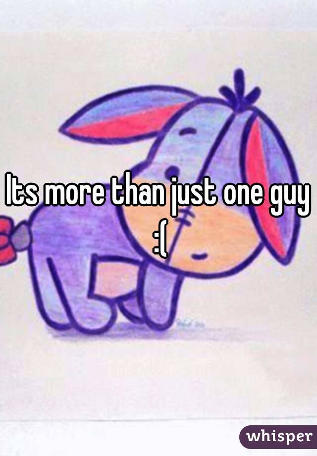 Its more than just one guy :(