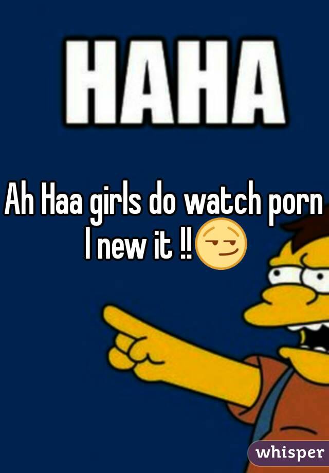 Ah Haa girls do watch porn I new it !!😏