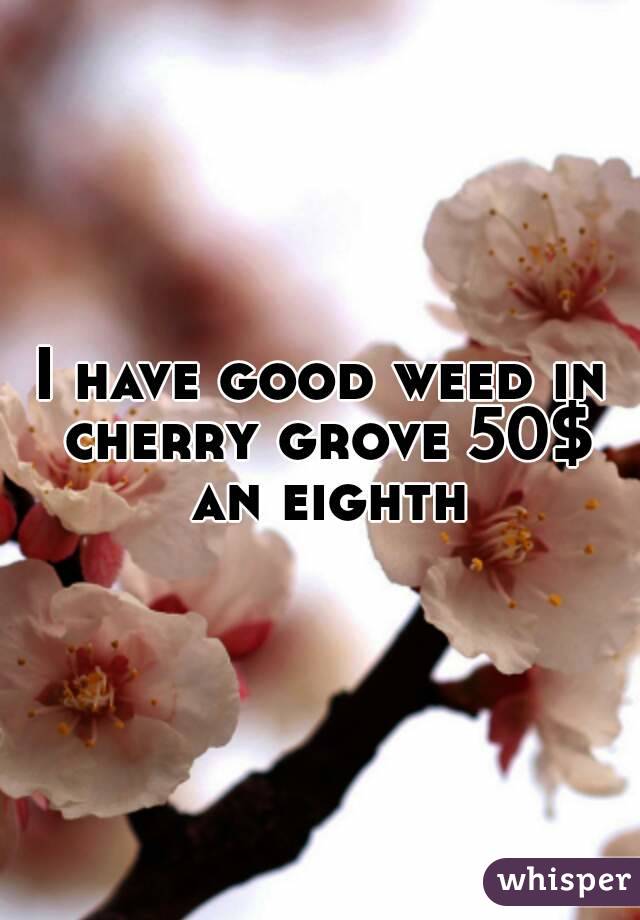 I have good weed in cherry grove 50$ an eighth