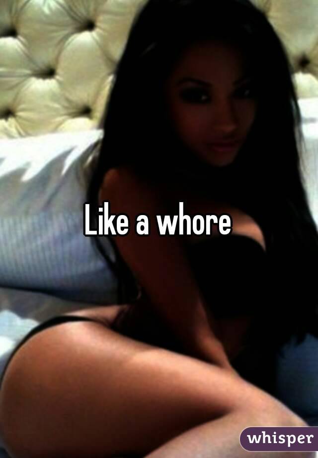 Like a whore