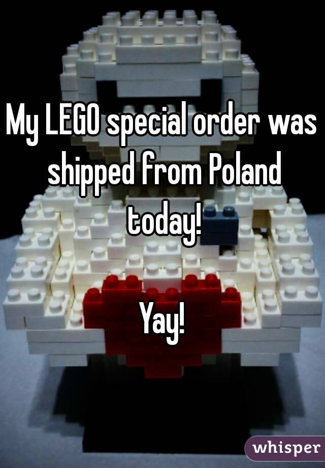 My LEGO special order was shipped from Poland today!

Yay!