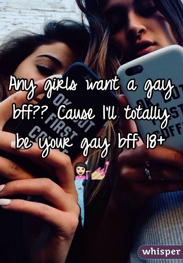 Any girls want a gay bff?? Cause I'll totally be your gay bff 18+ 💁🏻💅🏼