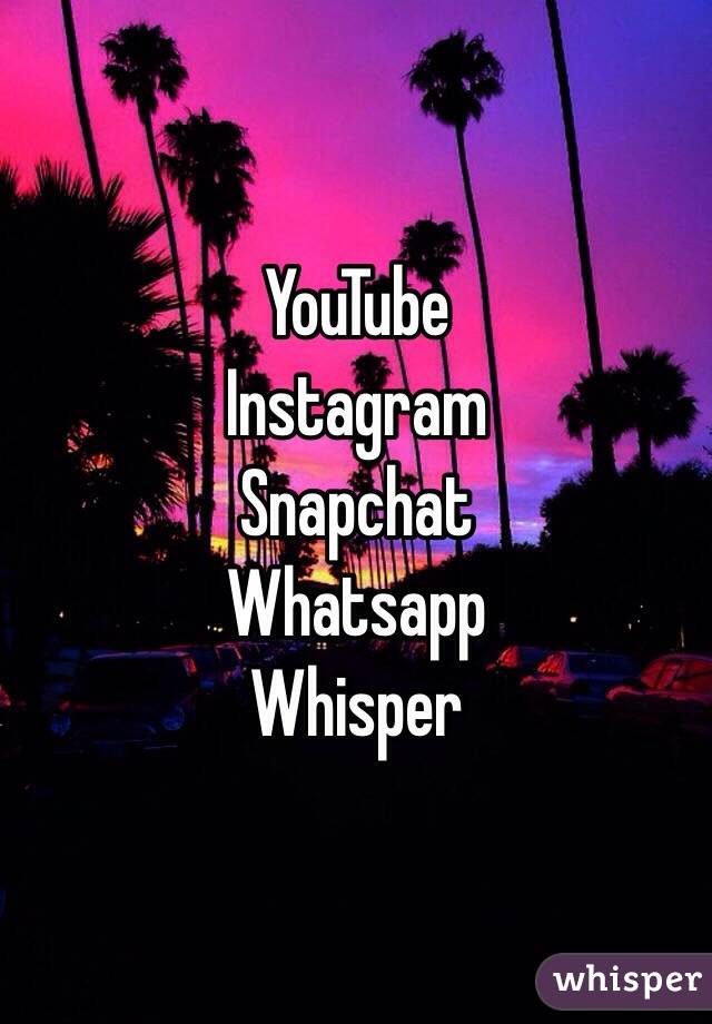 YouTube
Instagram 
Snapchat
Whatsapp 
Whisper