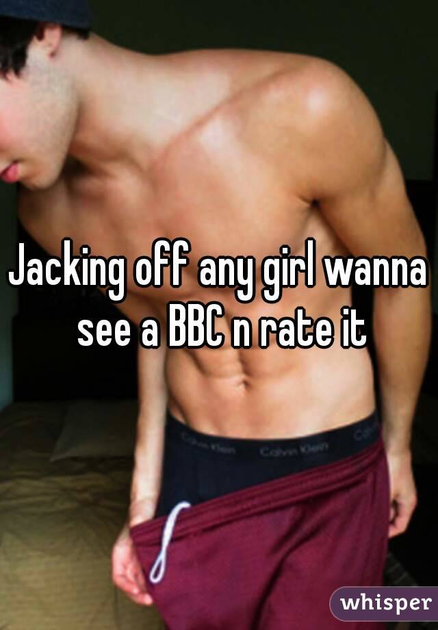 Jacking off any girl wanna see a BBC n rate it