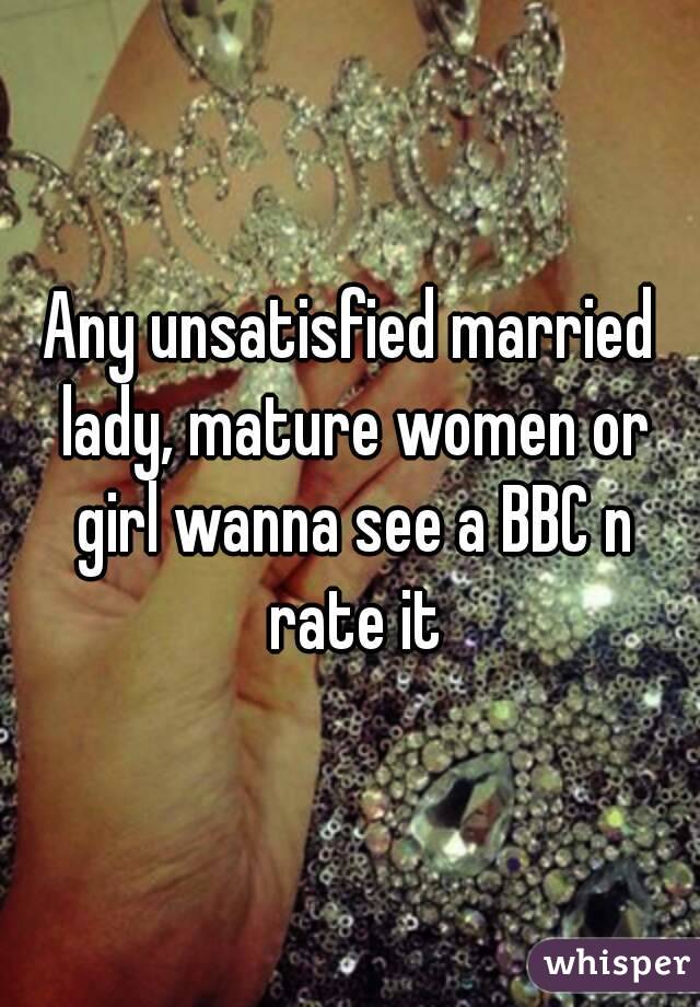 Any unsatisfied married lady, mature women or girl wanna see a BBC n rate it