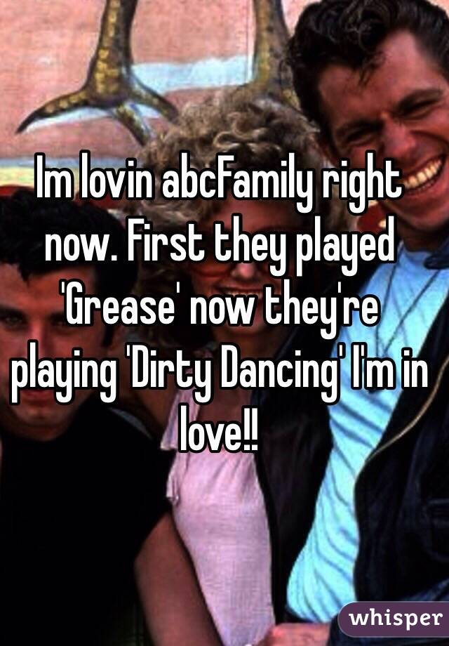 Im lovin abcFamily right now. First they played 'Grease' now they're playing 'Dirty Dancing' I'm in love!!