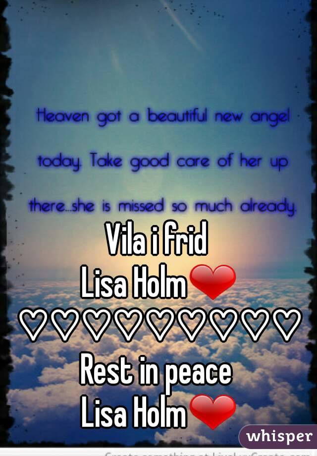 Vila i frid 
Lisa Holm❤
♡♡♡♡♡♡♡♡♡
Rest in peace 
Lisa Holm❤