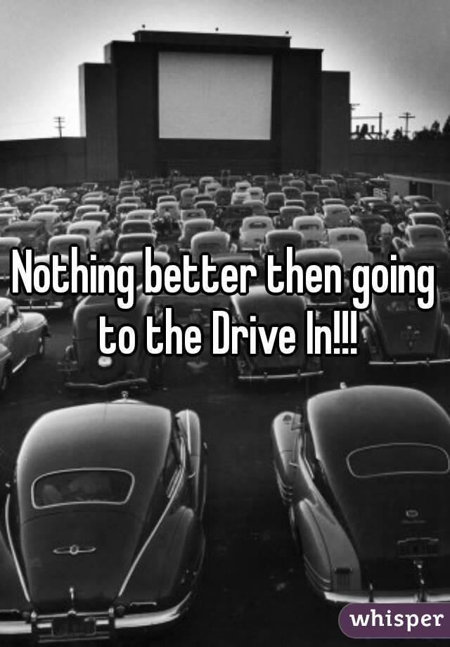 Nothing better then going to the Drive In!!!