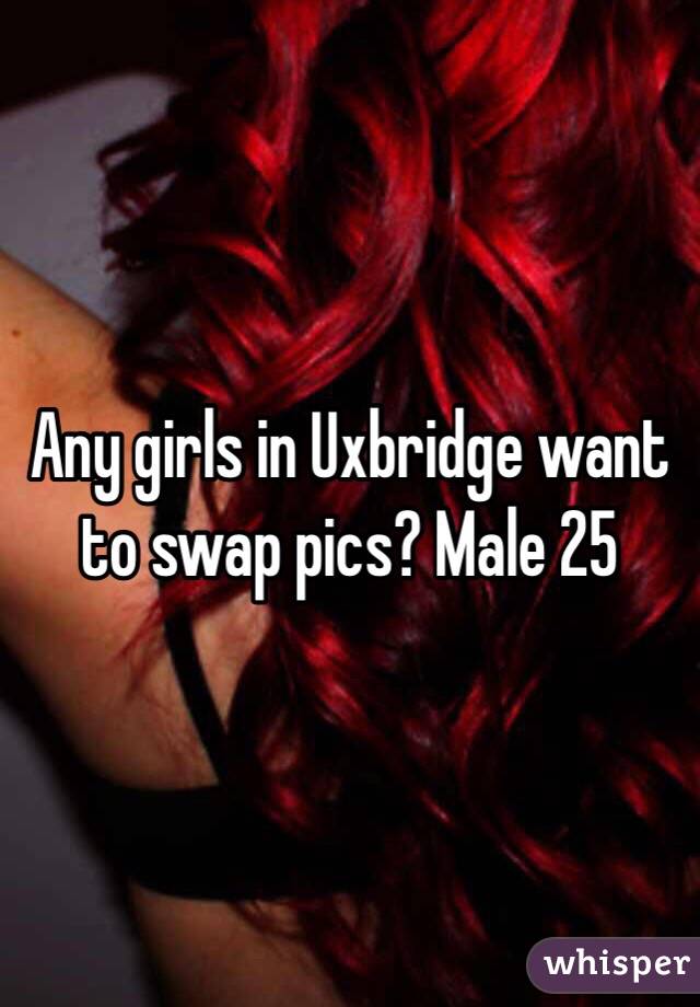 Any girls in Uxbridge want to swap pics? Male 25