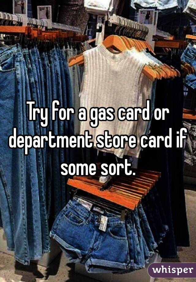 Try for a gas card or department store card if some sort. 