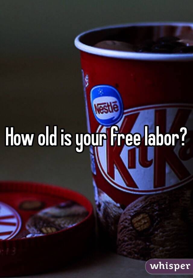 How old is your free labor?