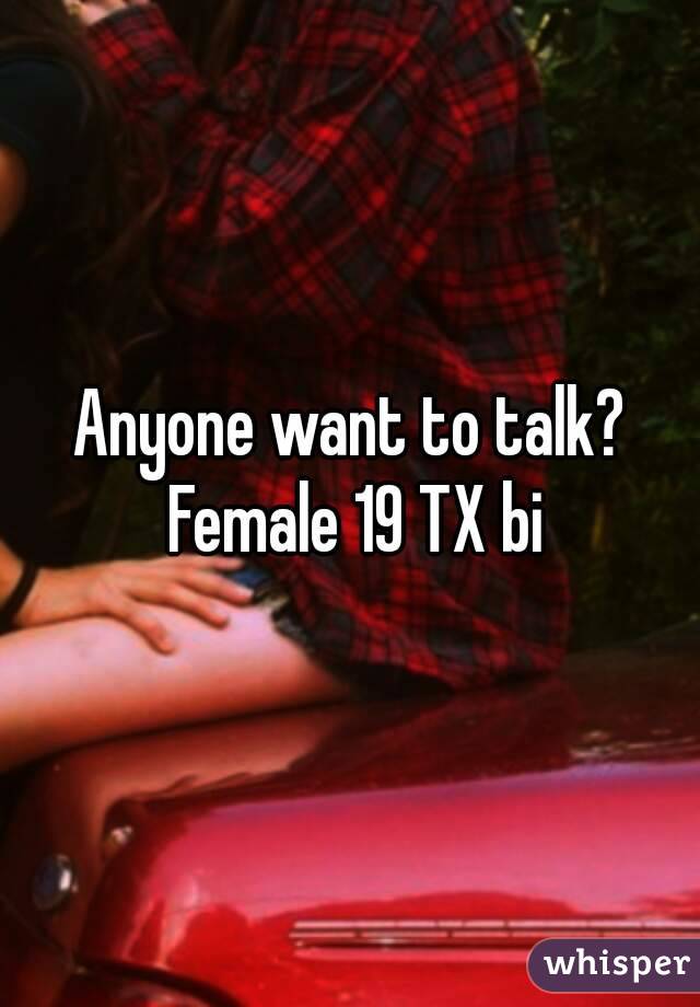 Anyone want to talk? Female 19 TX bi