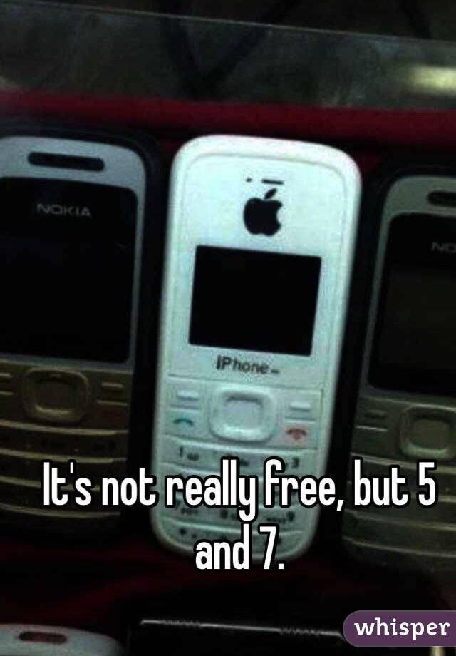 It's not really free, but 5 and 7.