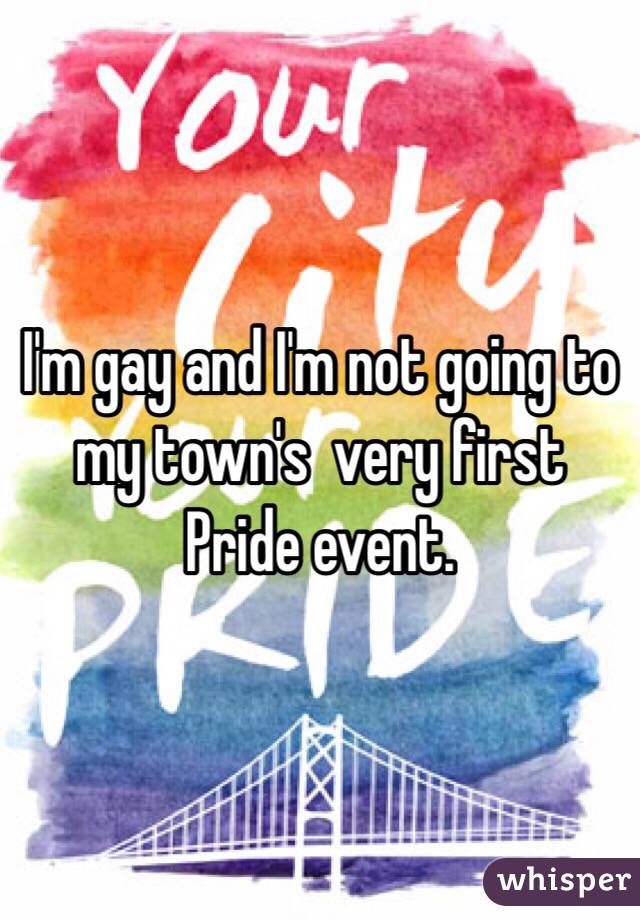 I'm gay and I'm not going to my town's  very first Pride event.