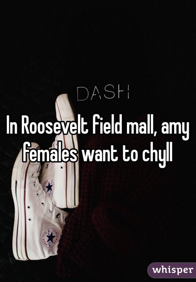 In Roosevelt field mall, amy females want to chyll