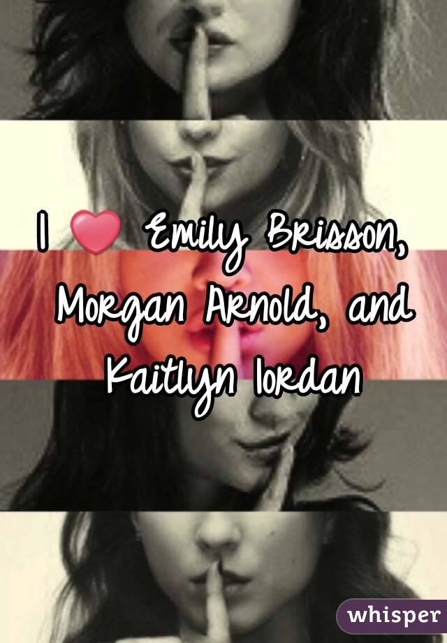 I ❤ Emily Brisson, Morgan Arnold, and Kaitlyn Iordan