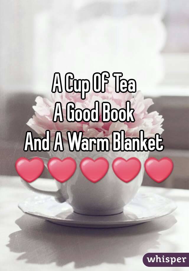 A Cup Of Tea
A Good Book
And A Warm Blanket
❤❤❤❤❤
