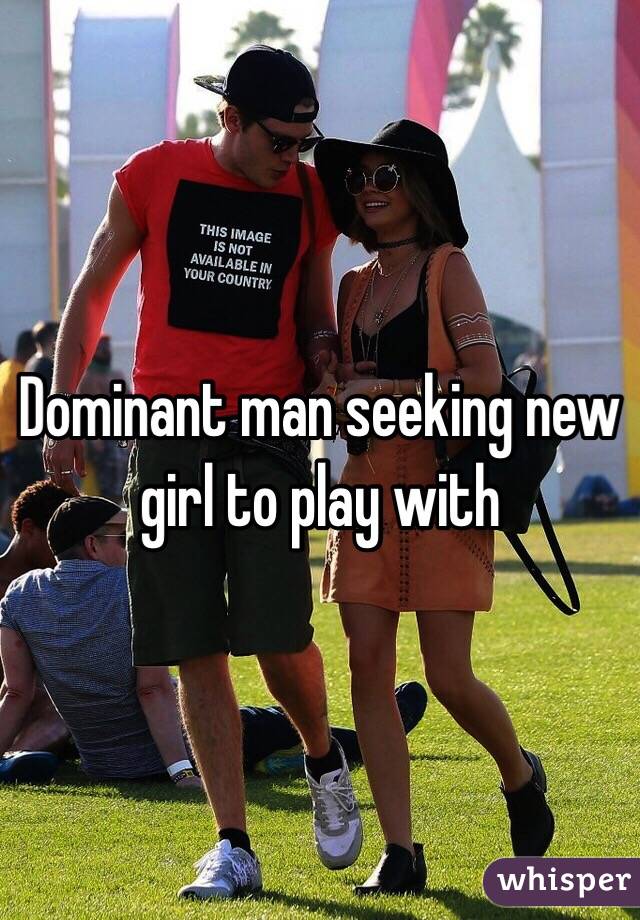 Dominant man seeking new girl to play with