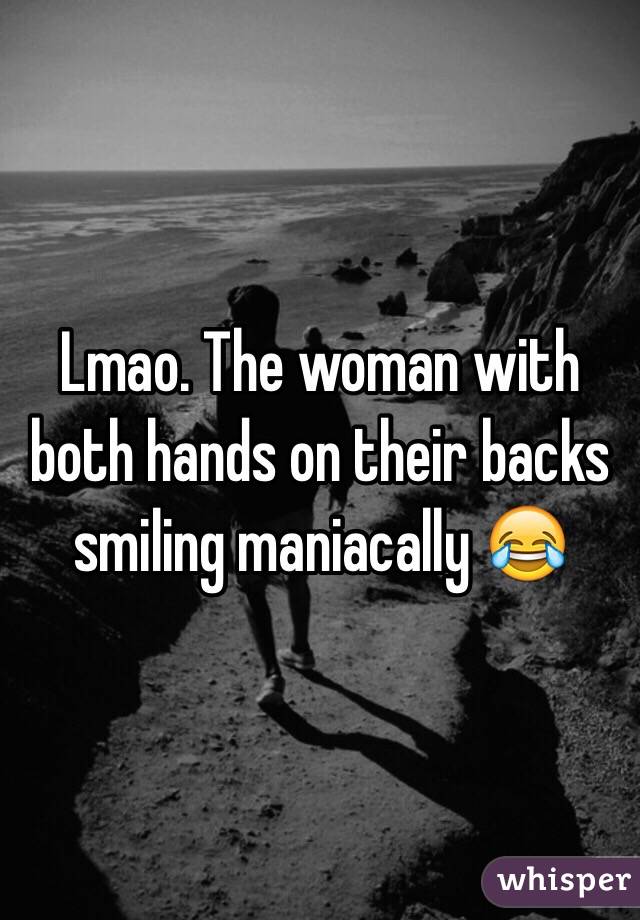 Lmao. The woman with both hands on their backs smiling maniacally 😂