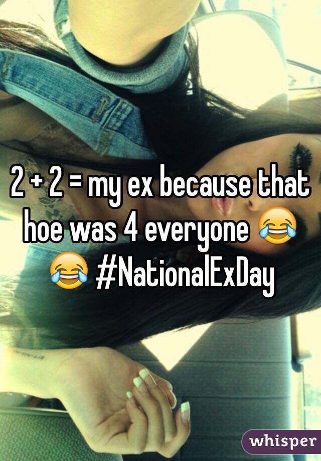 2 + 2 = my ex because that hoe was 4 everyone 😂😂 #NationalExDay