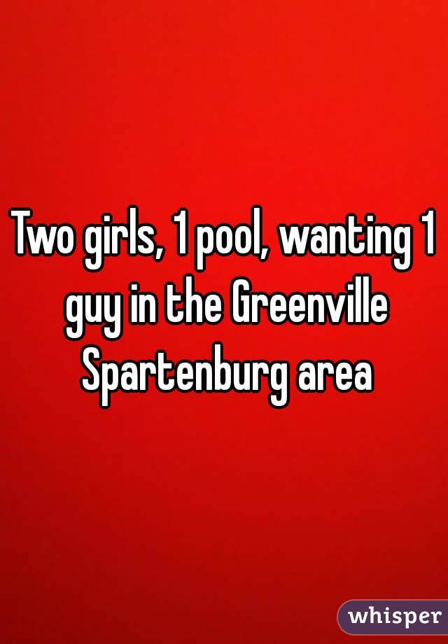 Two girls, 1 pool, wanting 1 guy in the Greenville Spartenburg area