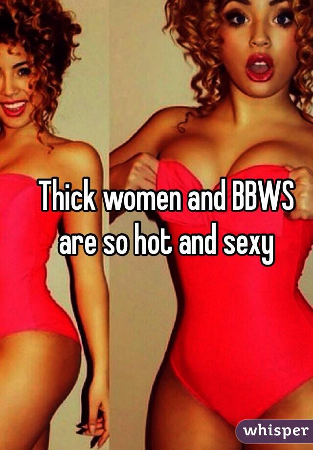 Thick women and BBWS are so hot and sexy