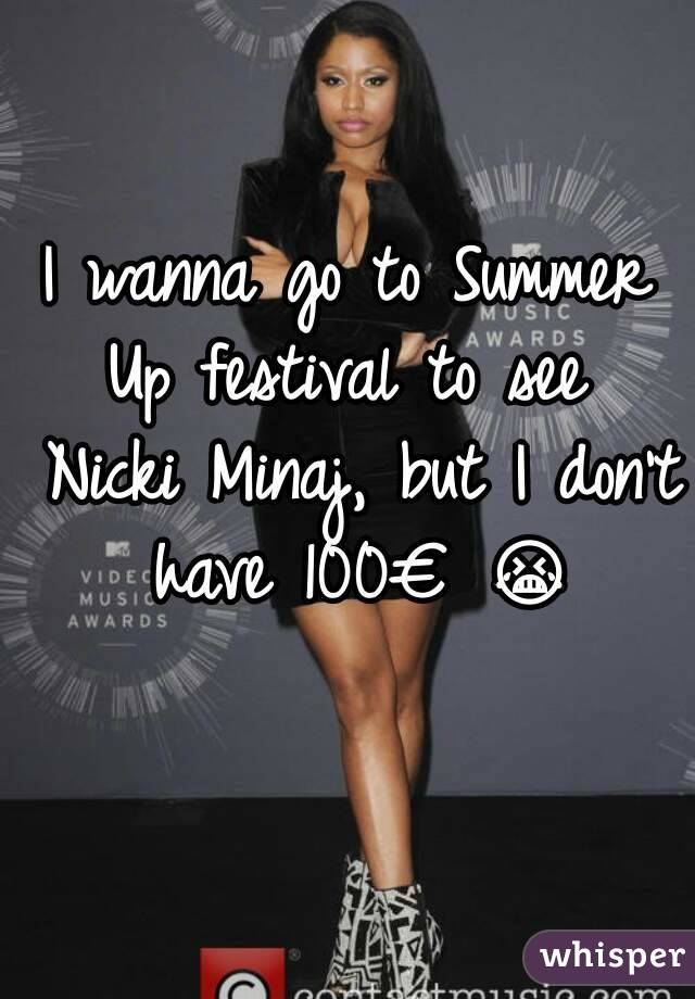 I wanna go to Summer Up festival to see  Nicki Minaj, but I don't have 100€ 😭 