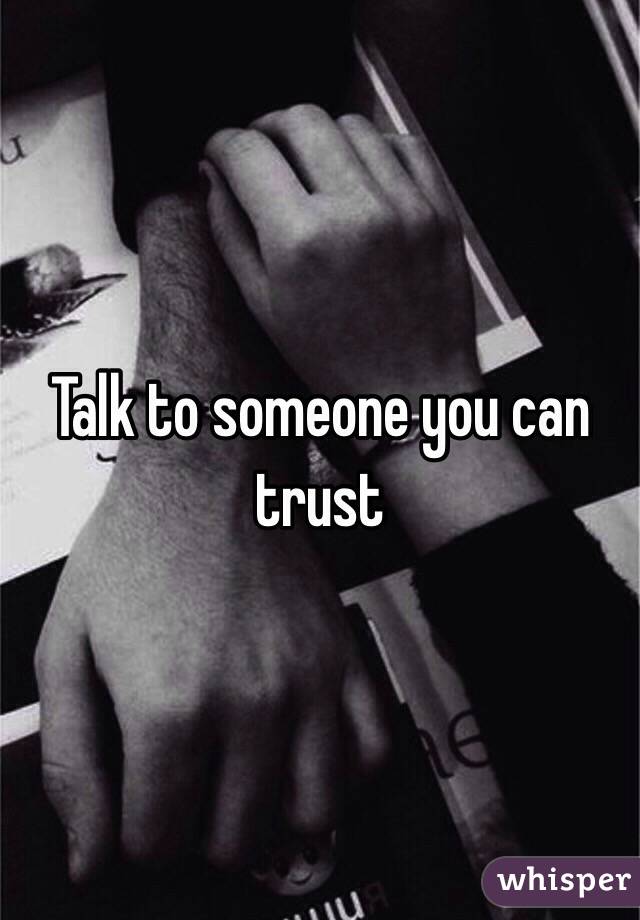 Talk to someone you can trust 