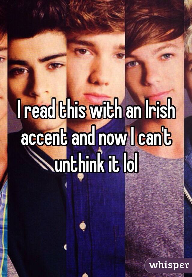 I read this with an Irish accent and now I can't unthink it lol