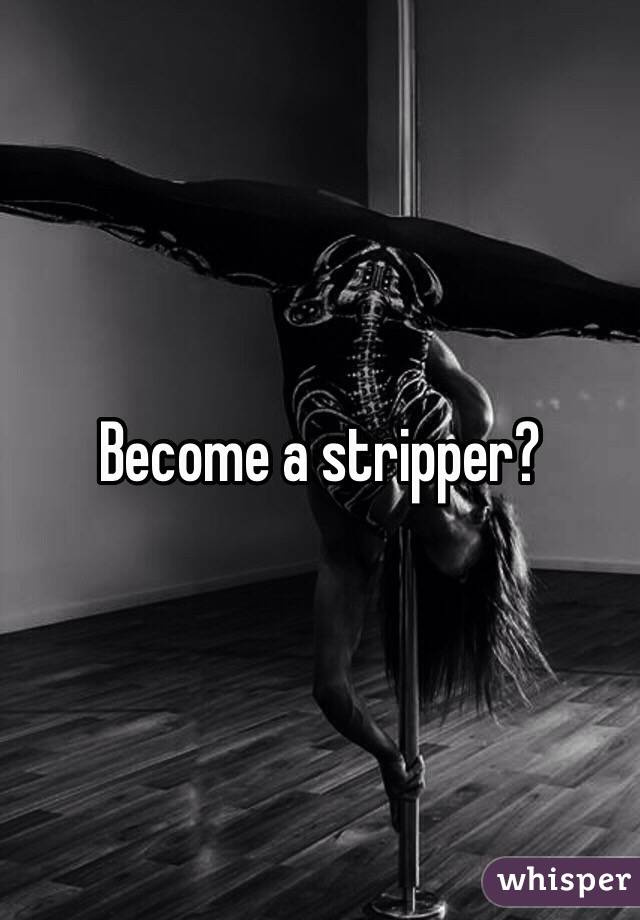 Become a stripper?