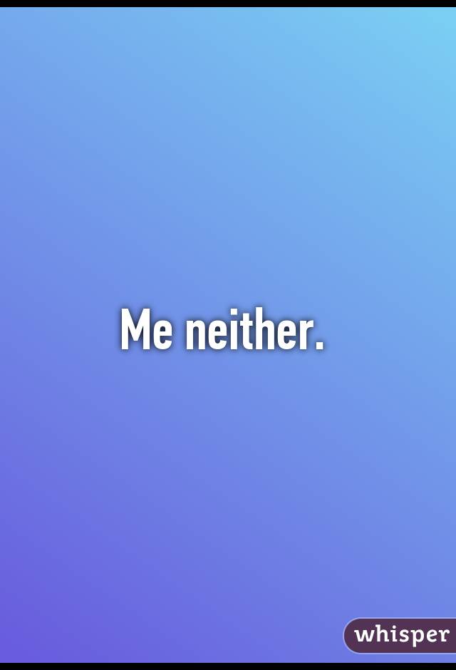 Me neither. 