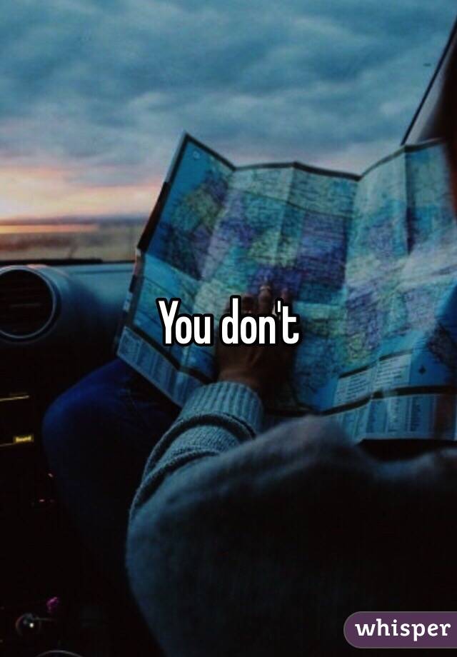 You don't 