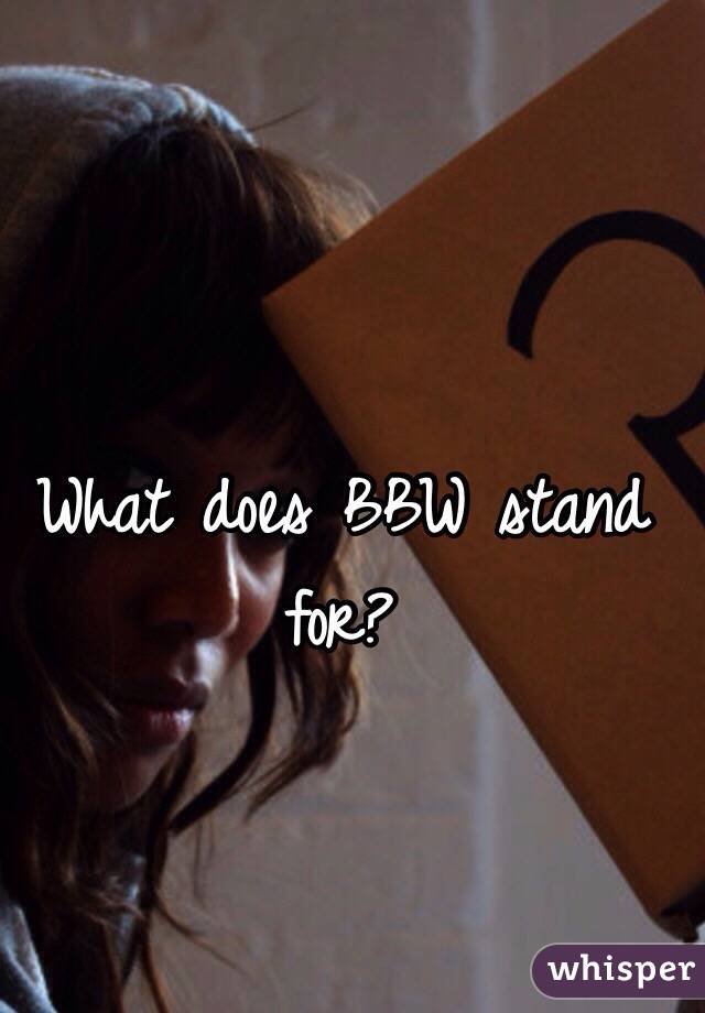 What does BBW stand for?
